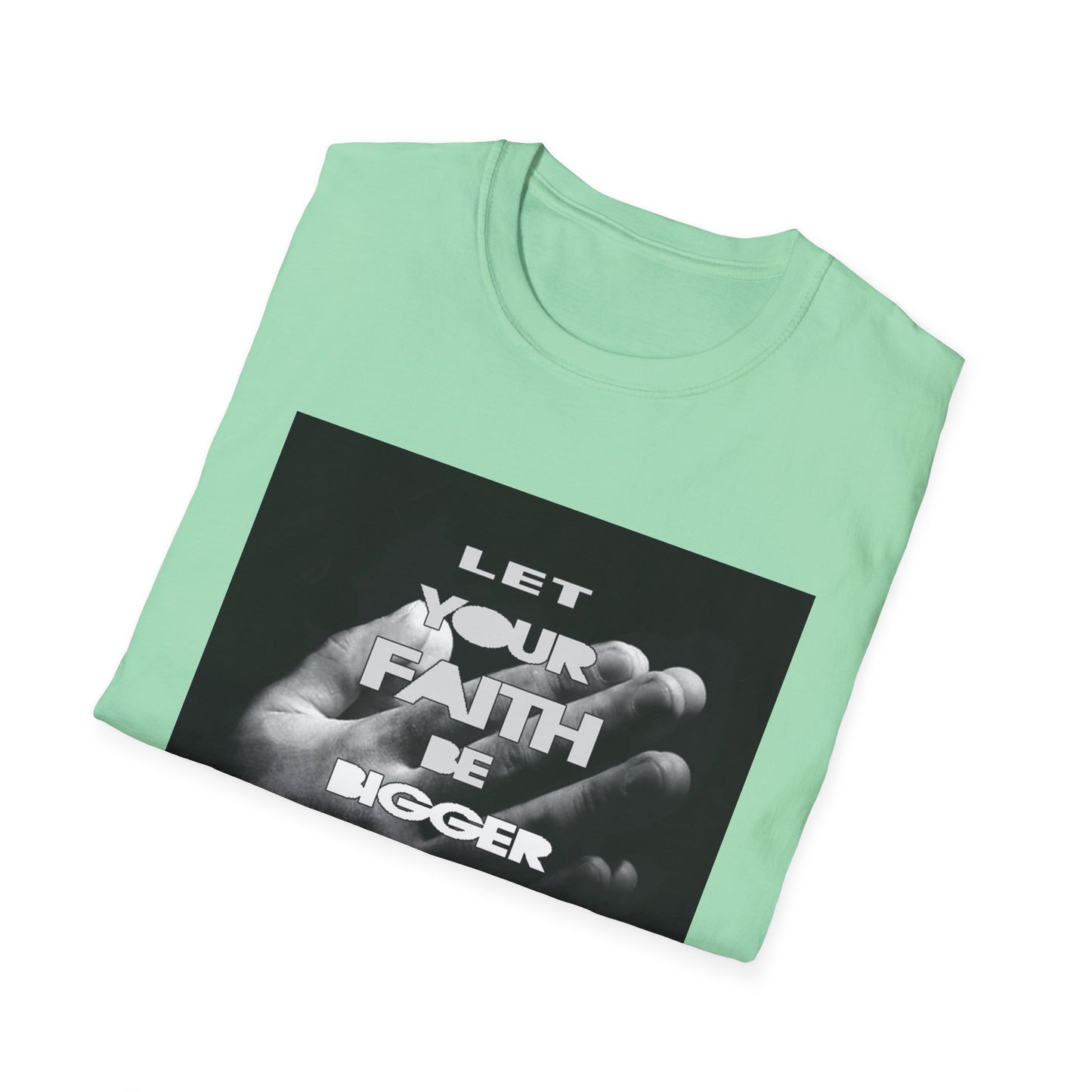 Let You faith be Bigger than your Fear unisex Softstyle T-Shirt