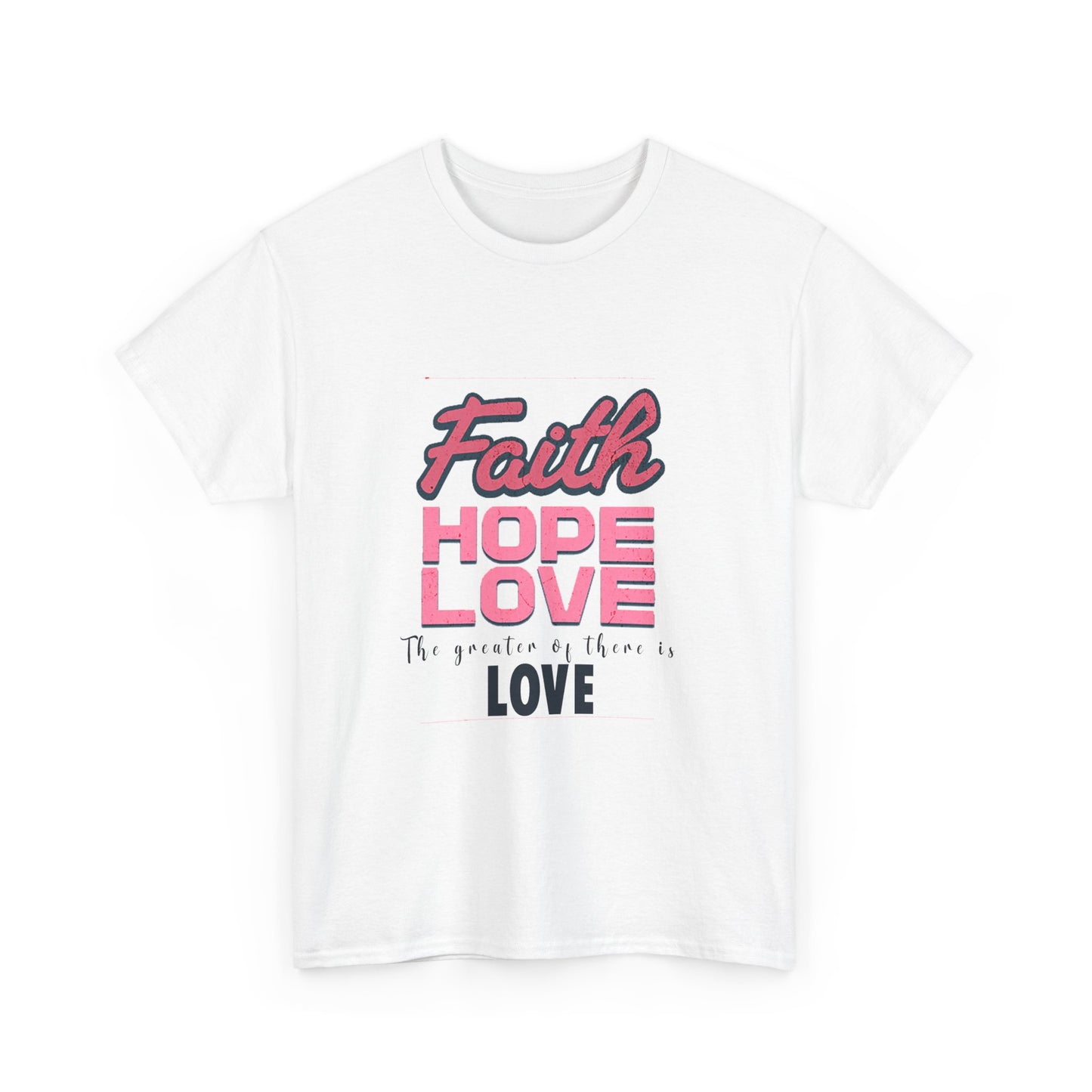 Faith Hope & Love T Shirt Unisex Heavy Cotton Tee