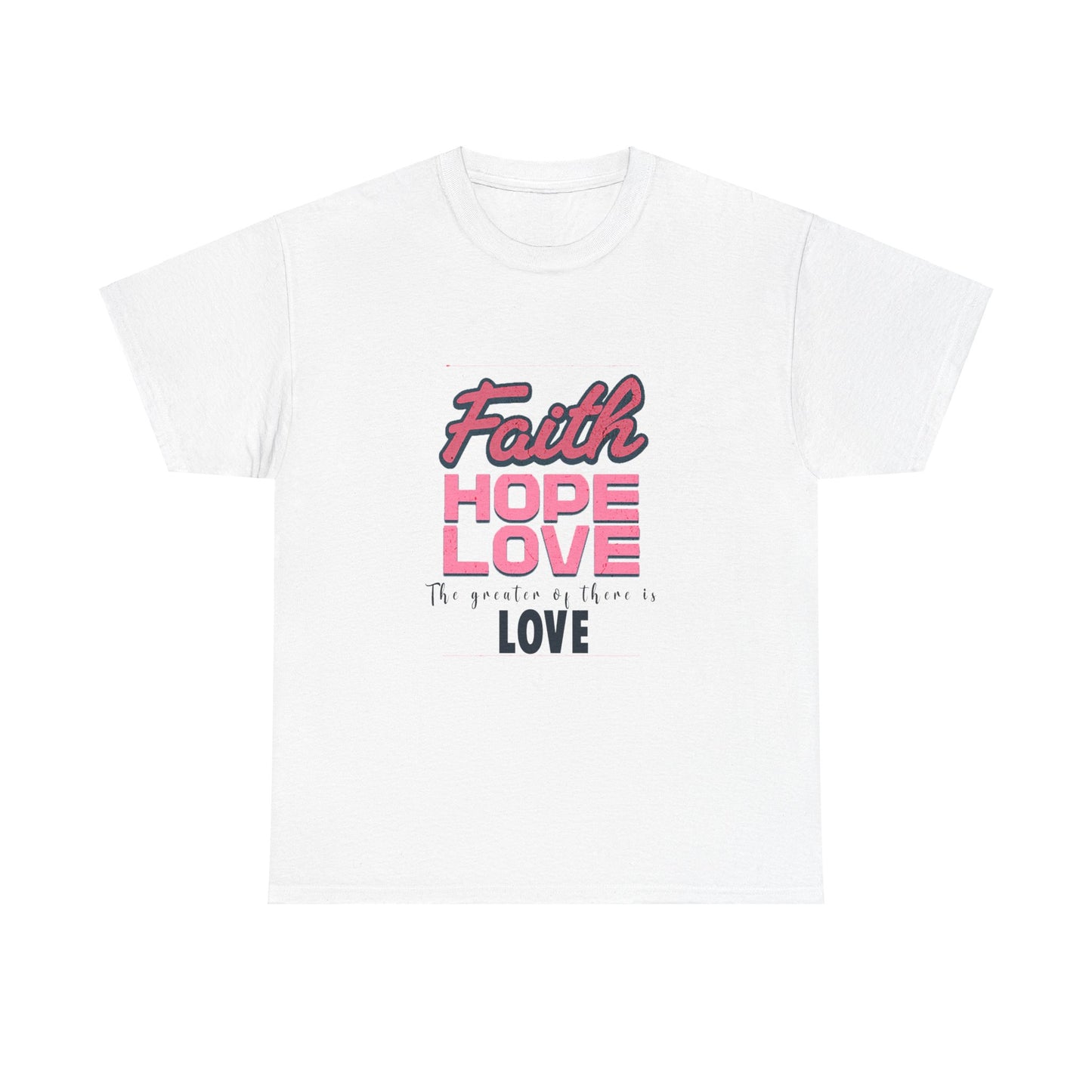 Faith Hope & Love T Shirt Unisex Heavy Cotton Tee